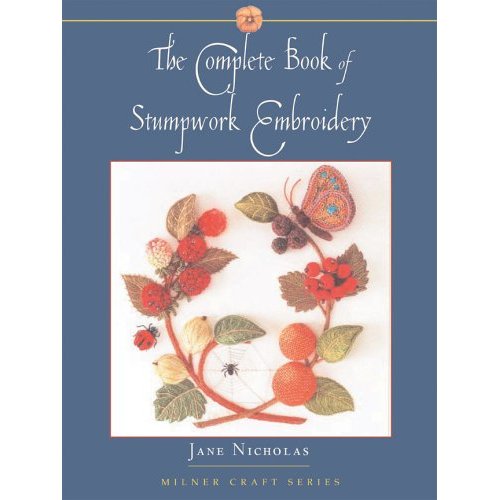 The Complete Book of Stumpwork Embroidery by Jane Nicholas